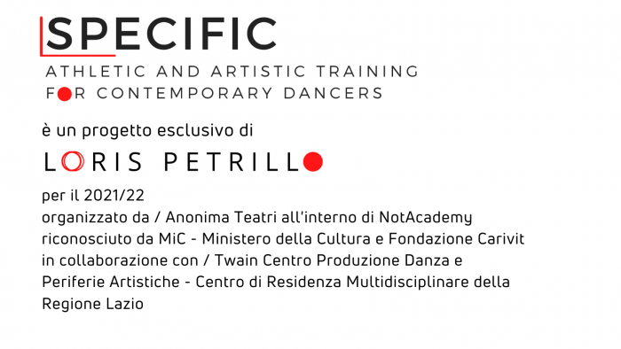 SPECIFIC - progetto esclusivo di Loris Petrillo all'interno di NotAcademy organizzato da Anonima Teatri riconosciuto da MiC - Ministero della Cultura e Fondazione Carivit